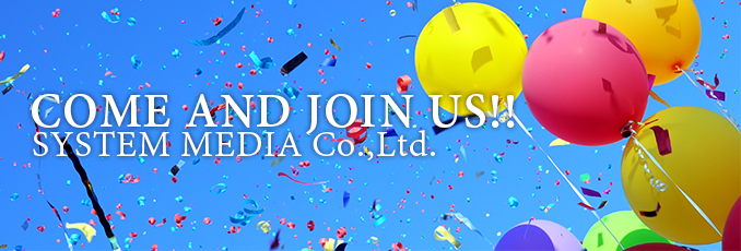 COME AND JOIN US!! SYSTEM MEDIA Co.,Ltd.